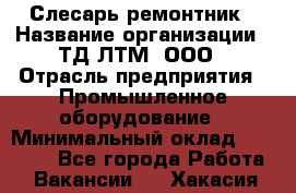 Слесарь-ремонтник › Название организации ­ ТД ЛТМ, ООО › Отрасль предприятия ­ Промышленное оборудование › Минимальный оклад ­ 30 000 - Все города Работа » Вакансии   . Хакасия респ.